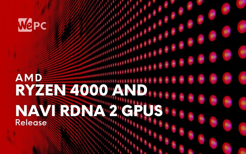 Ryzen 4000 And Navi RDNA 2 GPUs release