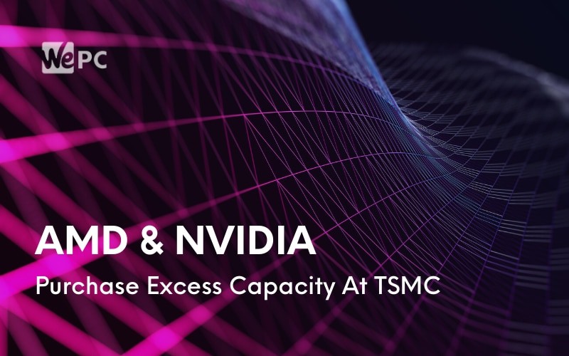 AMD And Nvidia Purchase Excess Capacity At TSMC