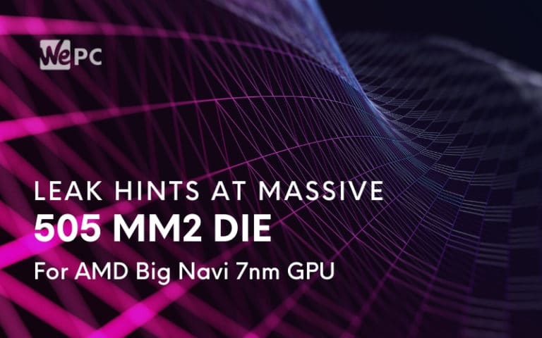 Leak Hints At Massive 505 mm2 Die For AMD Big Navi 7nm GPU